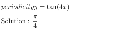 The periodicity of y=tan(4x) is pi/4